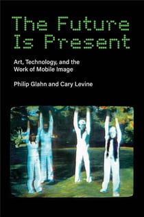 The future is present : Art, technology, and the work of mobile image
