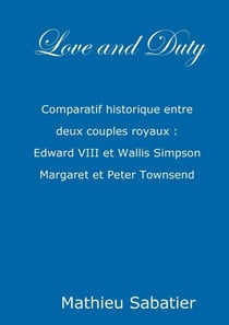 Love and duty - comparatif historique entre deux couples royaux : edward viii et wallis simpson, margaret et peter townsend