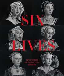 Six lives : The stories of Henry VIII's queens