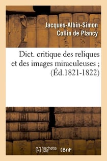 Dict. critique des reliques et des images miraculeuses (ed.1821-1822)