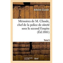 Memoires de m. claude, chef de la police de surete sous le second empire