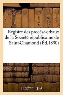Registre des proces-verbaux de la societe republicaine de saint-chamond - avec une introduction et d