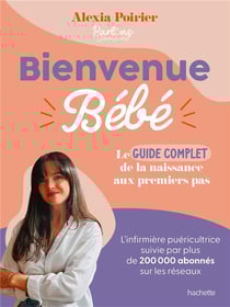 Bienvenue bébé : Le guide complet de la naissance aux premiers pas