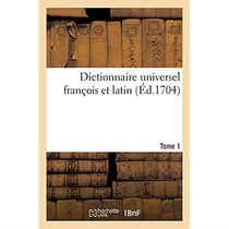 Dictionnaire universel françois et latin, signification et définition tant des mots de l'une : et l'autre langue, avec leurs différents usages, que des termes propres de chaque estat. Tome 1
