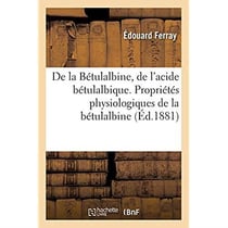 De la Bétulalbine, de l'acide bétulalbique. Propriétés physiologiques de la bétulalbine (Éd.1881) : son action dans le traitement des uréthrites, observations