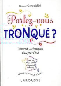 Parlez-vous tronqué ? - découvrez le français de demain !