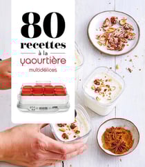 80 recettes à la yaourtière : Multidélices