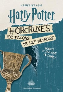 Harry Potter : Horcruxes : 100 façons de les détruire