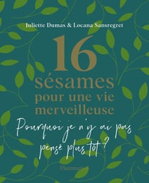 Pourquoi je n'y ai pas pensé plus tôt ? 16 sésames pour une vie merveilleuse