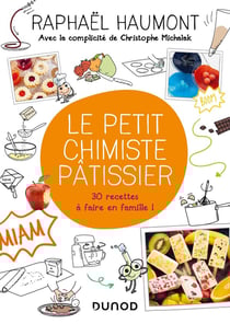 Le petit chimiste pâtissier - 30 recettes à faire en famille !
