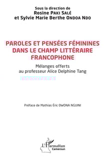 Paroles et pensées féminines dans le champ littéraire francophone : mélanges offerts au professeur Alice Delphine Tang