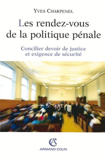 Les rendez-vous de la politique pénale - Concilier devoir de justice et exigence de sécurité