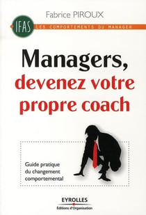 Manager, devenez votre propre coach ! - guide pratique du changement comportemental