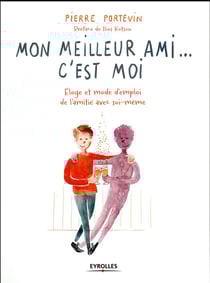Mon meilleur ami... c'est moi - éloge et mode d'emploi de l'amitié avec soi-même