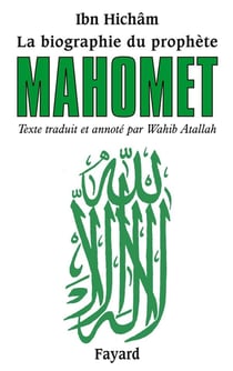 La biographie du prophète Mahomet : Texte traduit et annoté par Wahib Atallah