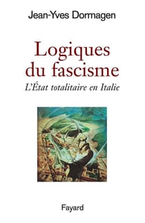 Logiques du fascisme : L'Etat totalitaire en Italie