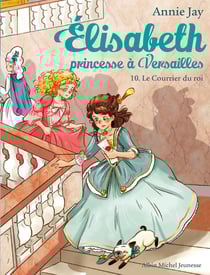 Elisabeth, princesse à Versailles Tome 10 : le courrier du roi