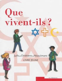 Que vivent-ils ? Juifs - Chrétiens - Musulmans
