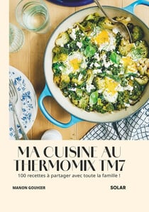 Ma cuisine au Thermomix TM7 : 100 recettes à partager avec toute la famille !