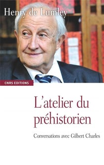 L'atelier du préhistorien - entretiens avec Gilbert Charles