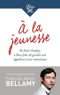 À la jeunesse - de Saint Exupéry à Steve Jobs, de grandes voix appellent à vivre intensément