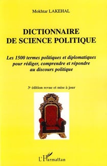 Dictionnaire de science politique - les 1500 termes politiques et diplomatiques pour rédiger, comprendre et répondre au discours politique (3e édition)