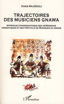 Trajectoires des musiciens gnawa - approche ethnographique des cérémonies domestiques et des festivals de musiques du monde