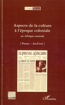 Aspects de la culture à l'époque coloniale en Afrique centrale - presse, archives