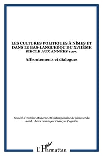Les cultures politiques à nîmes et dans le bas-languedoc du xviie siècle aux années 1970 - affrontements et dialogues