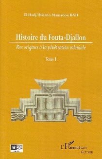 Histoire du Fouta-Djallon Tome 1 - des origines à la pénétration coloniale
