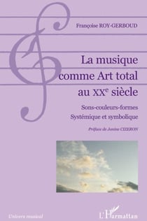 La musique comme art total au XX siècle - sons, couleurs, formes, systémique et symbolique