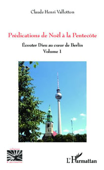 Prédications de Noël à la Pentecôte Tome 1 - écouter Dieu au coeur de Berlin