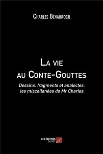 La vie au conte-gouttes : dessins, fragments et analectes, les miscellanées de mr Charles