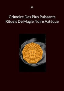 Grimoire Des Plus Puissants Rituels De Magie Noire Aztèque