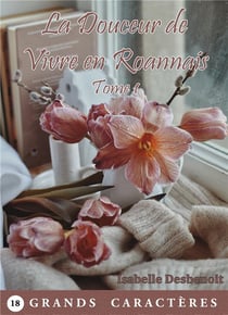 La Douceur de Vivre en Roannais Tome 1 : livre gros caractères