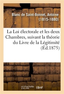 La loi electorale et les deux chambres, suivant la theorie du livre de la legitimite