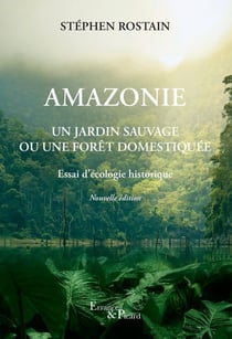 Amazonie : un jardin sauvage ou une forêt domestiquée, essai d'écologie historique
