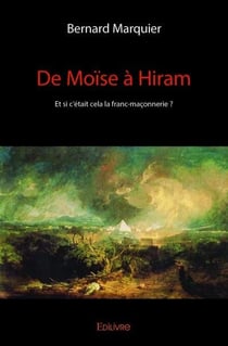 De moïse à hiram - et si c'était cela la franc-maçonnerie ?