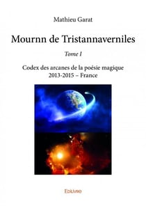 Mournn de tristannaverniles t.1 - codex des arcanes de la poésie magique, 2013-2015, France