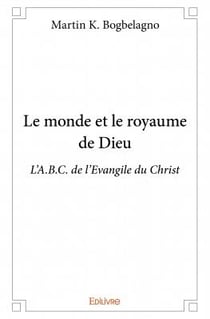 Le monde et le royaume de dieu - l'a.b.c. de l'évangile du christ