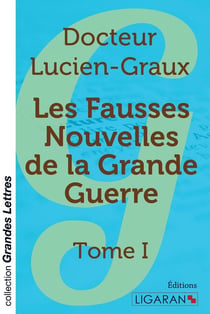 Les fausses nouvelles de la Grande Guerre (grands caractères) - Tome I