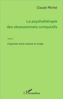 La psychothérapie des obsessionnels compulsifs - Tome 2 : L'hypnose entre science et magie