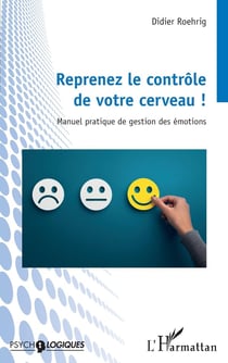 Reprenez le contrôle de votre cerveau ! manuel pratique de gestion des émotions