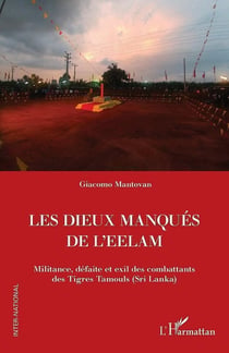 Les Dieux manqués de L'Eelam : Militance, défaite et exil des combattants  des Tigres Tamouls (Sri Lanka)
