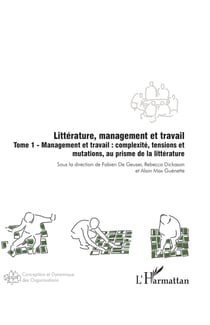 Littérature, management et travail : Tome 1 - Management et travail : complexité, tensions et mutations, au prisme de la littérature