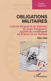 Obligations militaires : Lettres de guerre et d'amour de Jean Chagnard, appelé du contingent en France et en Tunisie 1953-1955