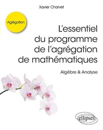 L'essentiel du programme de l'agrégation de mathématiques - algèbre et analyse