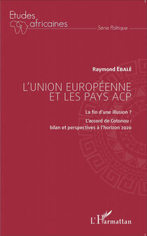 L'union européenne et les pays acp - la fin d'une illusion ? l'accord de cotonou - bilan et perspectives à l'horizon 2020