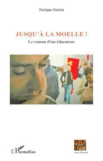 Jusqu'à la moelle - le roman d'un éducateur