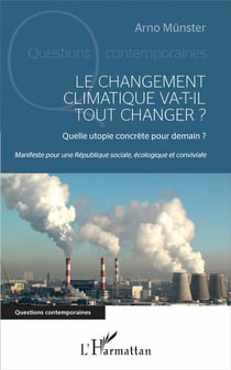 Le changement climatique va-t-il tout changer ? quelle utopie concrète pour demain ? manifeste pour une république sociale, écologique et conviviale